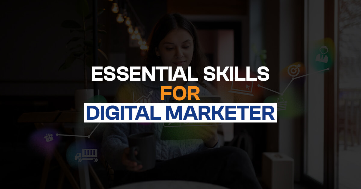 Essential Skills Every Digital Marketer Needs to Know