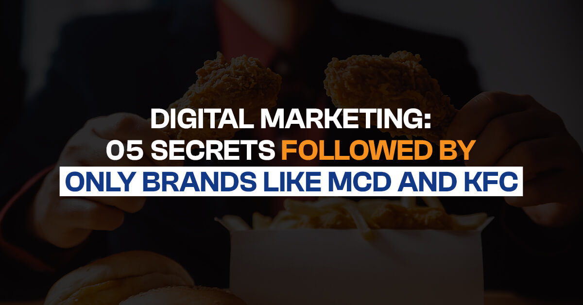 Digital Marketing Secrets Followed by Brands Like MCD and KFC